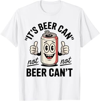 Funny Saying Its Beer Can Not Not Beer Cant Joke Women Men T-Shirt