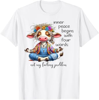 Cow Inner Peace Begins With Four Words Not My Fucking T-Shirt