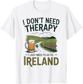 I Donโt Need Therapy I Need to Go to Ireland Travel T-Shirt