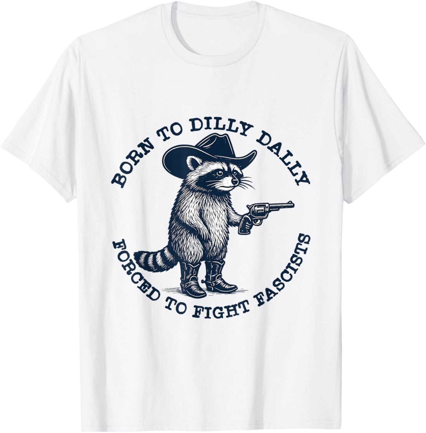 Funny Raccon Born To Dilly Dally Forced to Fight Fascists T-Shirt