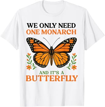 We Only Need One Monarch And It’s A Butterfly T-Shirt