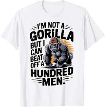 Iām Not A Gorilla But I Can Beat Off A Hundred Men Funny T-Shirt