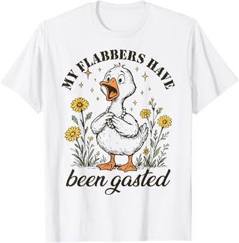 My Flabbers Have Been Gasted Funny Goose Sarcastic Humor T-Shirt