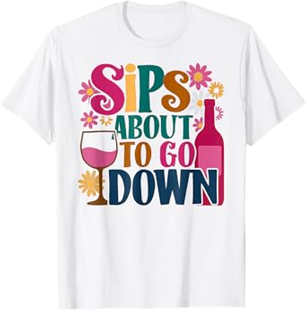 Wine Drinking Party Wine Lover Sips About To Go Down T-Shirt