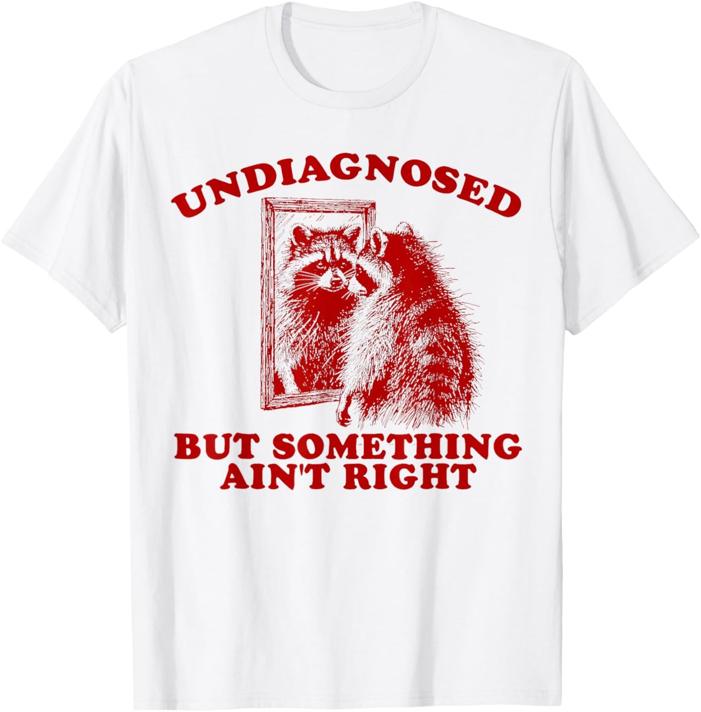 Funny Saying Raccoon Undiagnosed But Something Ain't Right T-Shirt