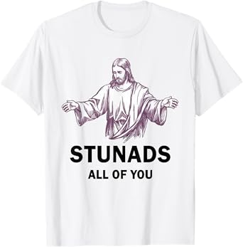 Stunads All Of You Funny Jesus Stunads All Of You T-Shirt