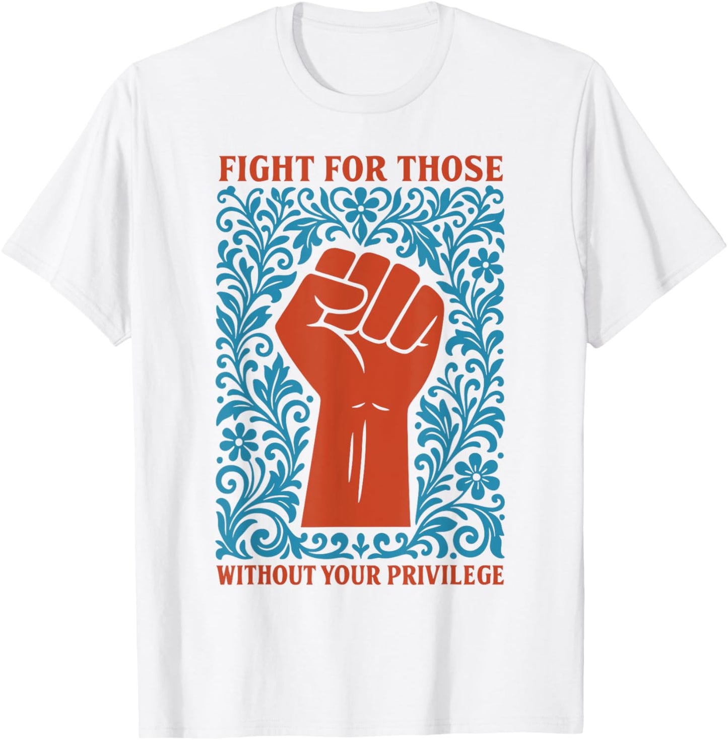 Fight For Those Without Your Privilege Quote Subtle Flower T-Shirt
