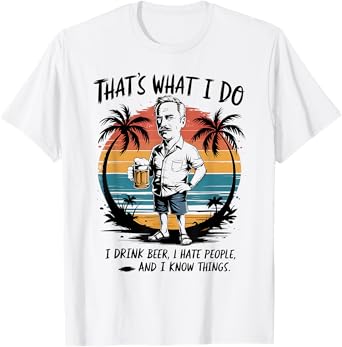 That's What I Do I Drink Beer I Hate People I Know Thing Men T-Shirt