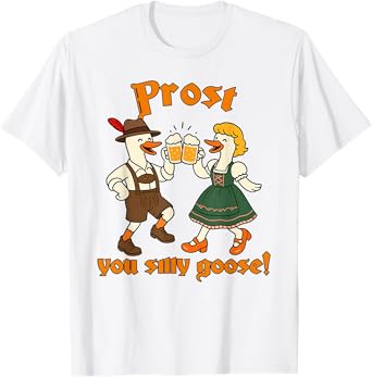 Oktoberfest Beer Lover Drinking German Prost You Silly Goose T-Shirt