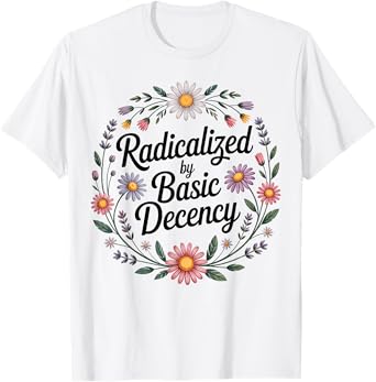 Radicalized by Basic Decency, Funny Vintage Floral for Women T-Shirt