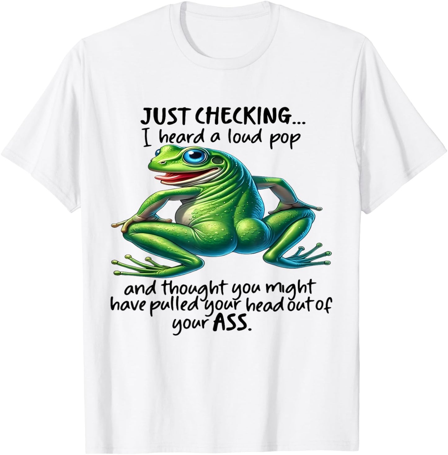 I Just Checking I Heard Loud Pop And Thought You Might Have T-Shirt