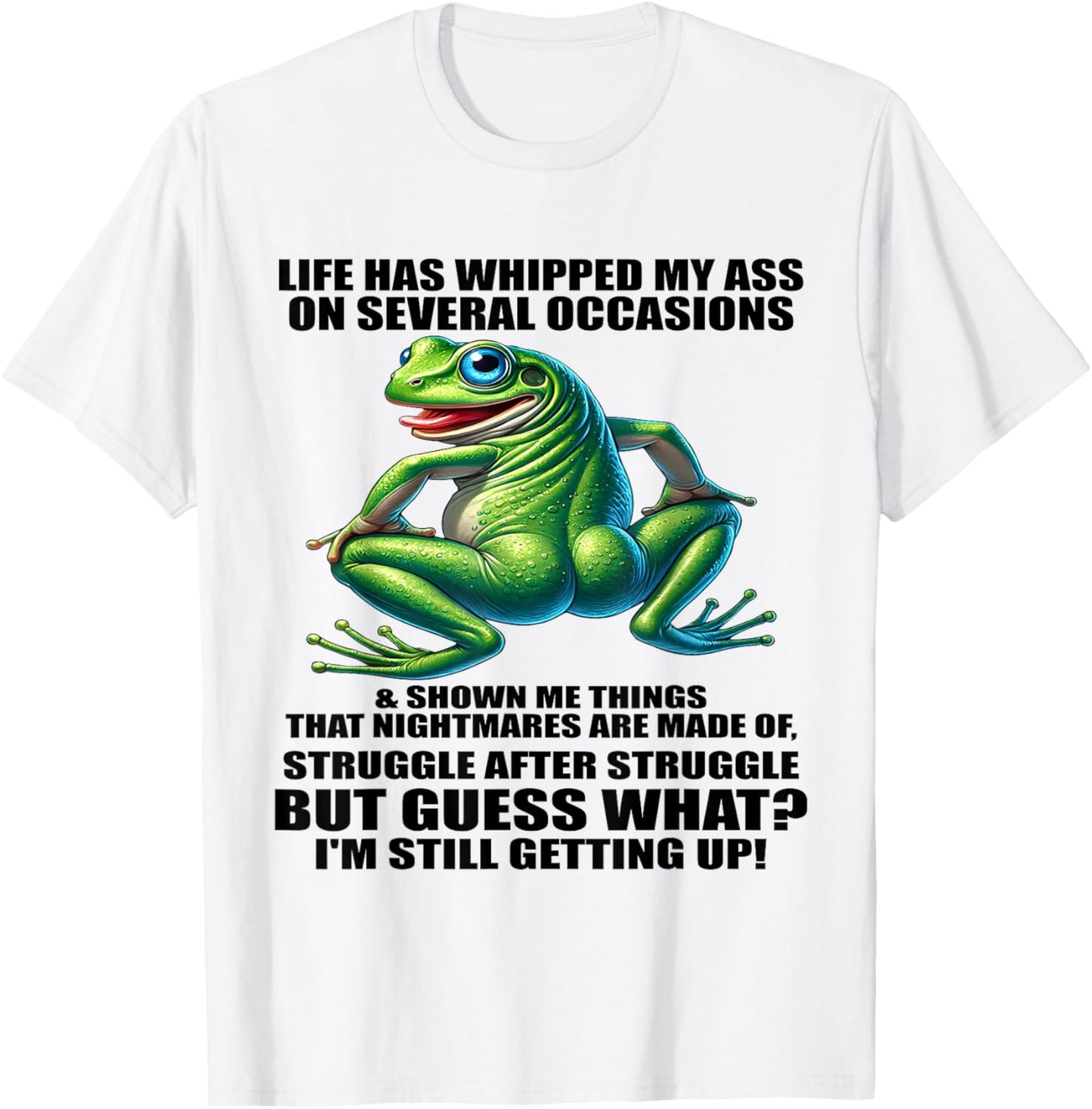 Life Has Whipped My Ass On Serval Occasions And Shown Me T-Shirt