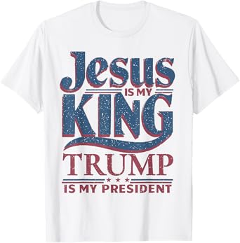 Jesus Is My King Trump Is My President Trump Supporters T-Shirt