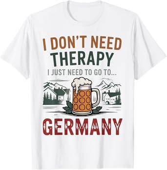 I Donโt Need Therapy I Need to Go to Germany Oktoberfest T-Shirt