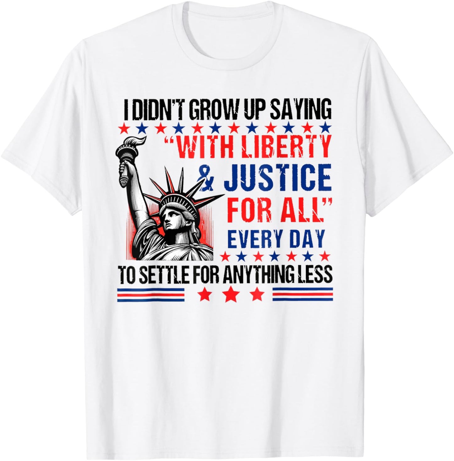 I Didn't Grow Up Saying With Liberty & Justice For All Every T-Shirt
