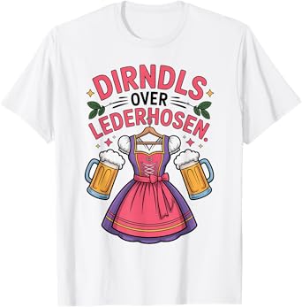 Dirndls Over Lederhosen Funny Oktoberfest Beer Festival T-Shirt