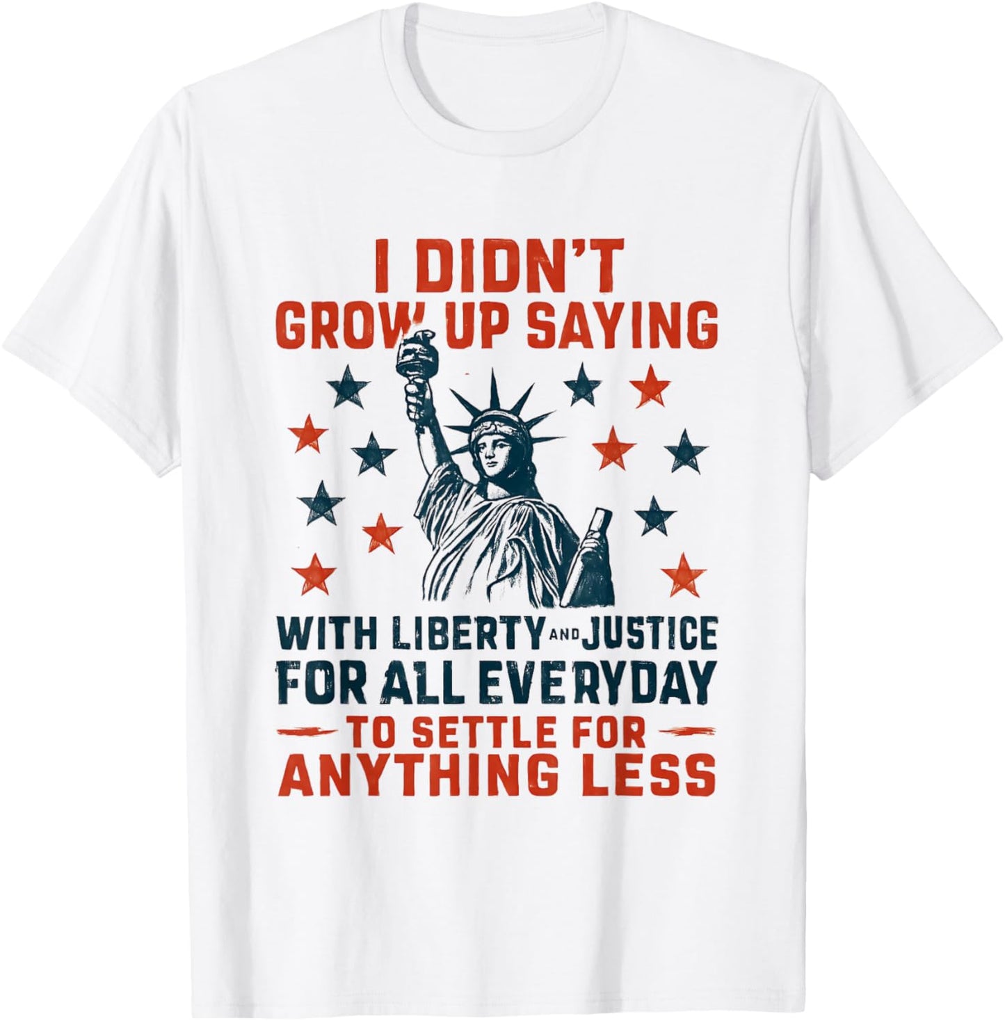 I Didn't Grow Up Saying With Liberty & Justice For All Every T-Shirt