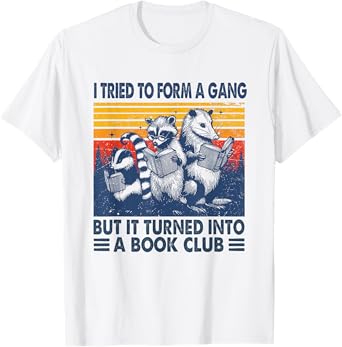 I try to form a gang but it turned into a book club raccoon T-Shirt