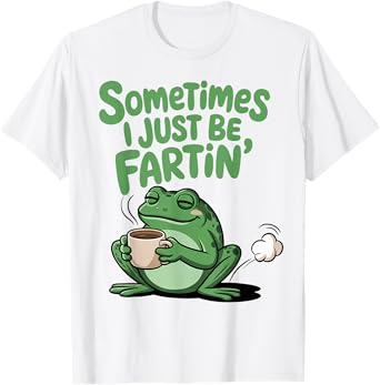 Sometimes I Just Be Fartin Funny Frog Meme T-Shirt