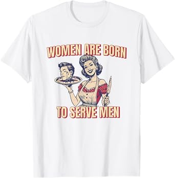 Women Are Born To Serve Men Funny Boss Girl Motivational T-Shirt