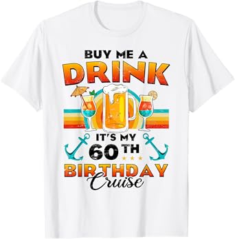 Buy Me A Drink 60th Birthday Cruise 60 Years Old Cruising T-Shirt