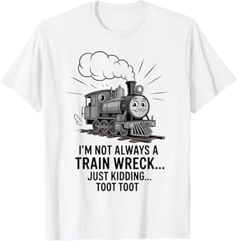 I'm Not Always A Train Wreck Just Kidding Toot Toot Train T-Shirt