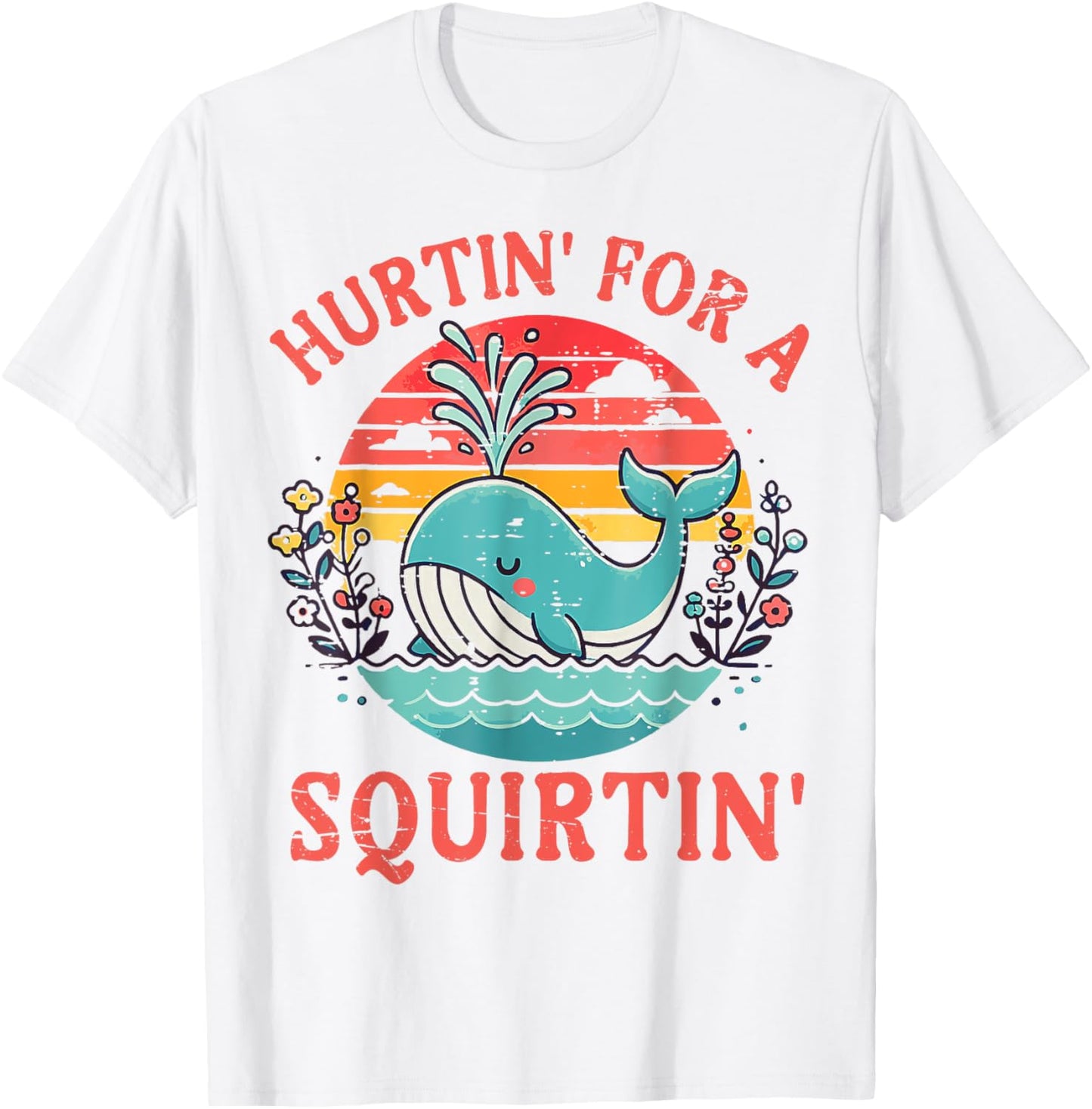 Hurtin' For A Squirtin' Funny Adult Funny Quote T-Shirt