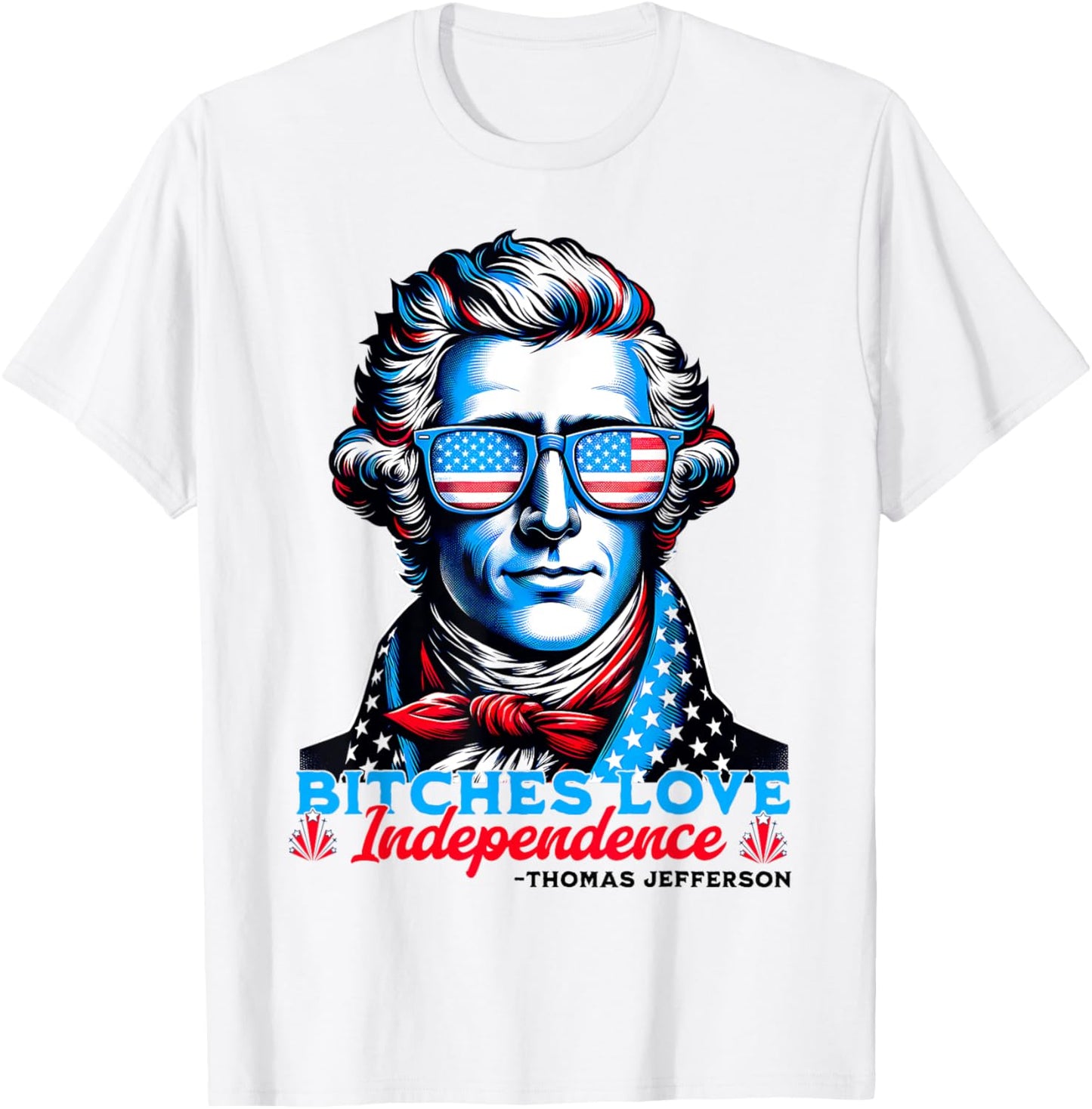 Bitches Love Independence Thomas Jefferson Independence Day T-Shirt
