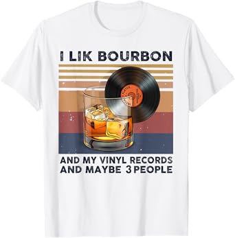 I Like Bourbon And My Vinyl Records And Maybe 3 People T-Shirt