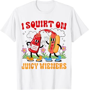 I Squirt On Juicy Wieners Adult Humor Funny T-Shirt