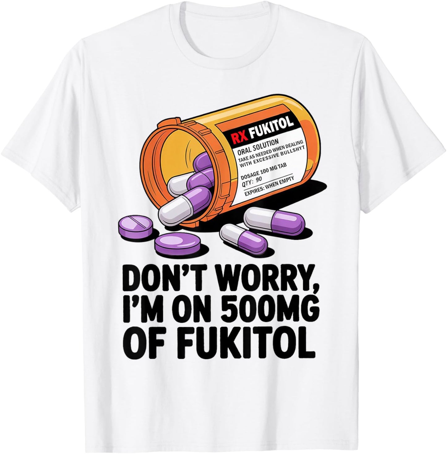 Don't Worry I'm on 500mg of Fukitol Funny Adult Sarcastic T-Shirt