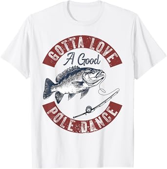 Gotta Love a Good Pole Dance Funny Fishing Husband Men T-Shirt