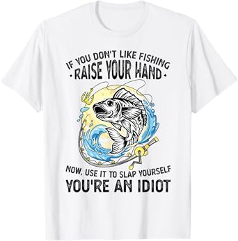 If you don't like fishing raise our hand Fisherman T-Shirt