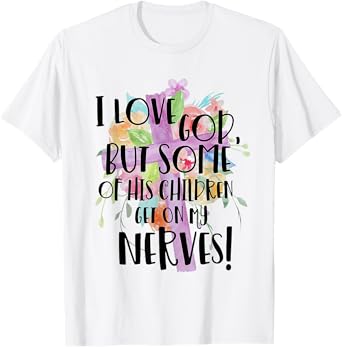 I Love God But Some Of His Children Get On My Nerves T-Shirt