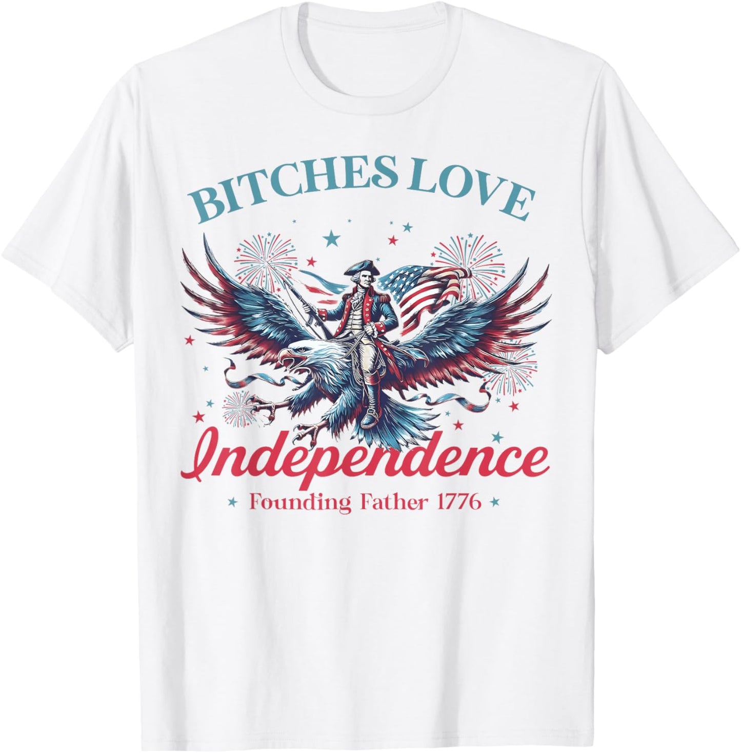 Bitches Love Independence Founding Father 1776 4th Of July T-shirt