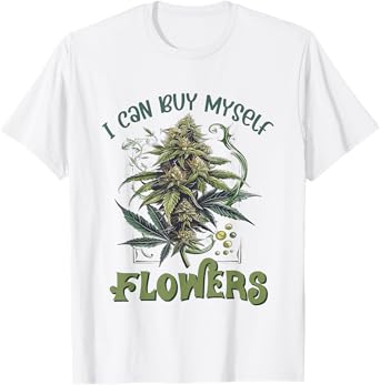 I Can Buy Myself Flowers Weed Marijuana Smoking 420 Cannabis T-Shirt