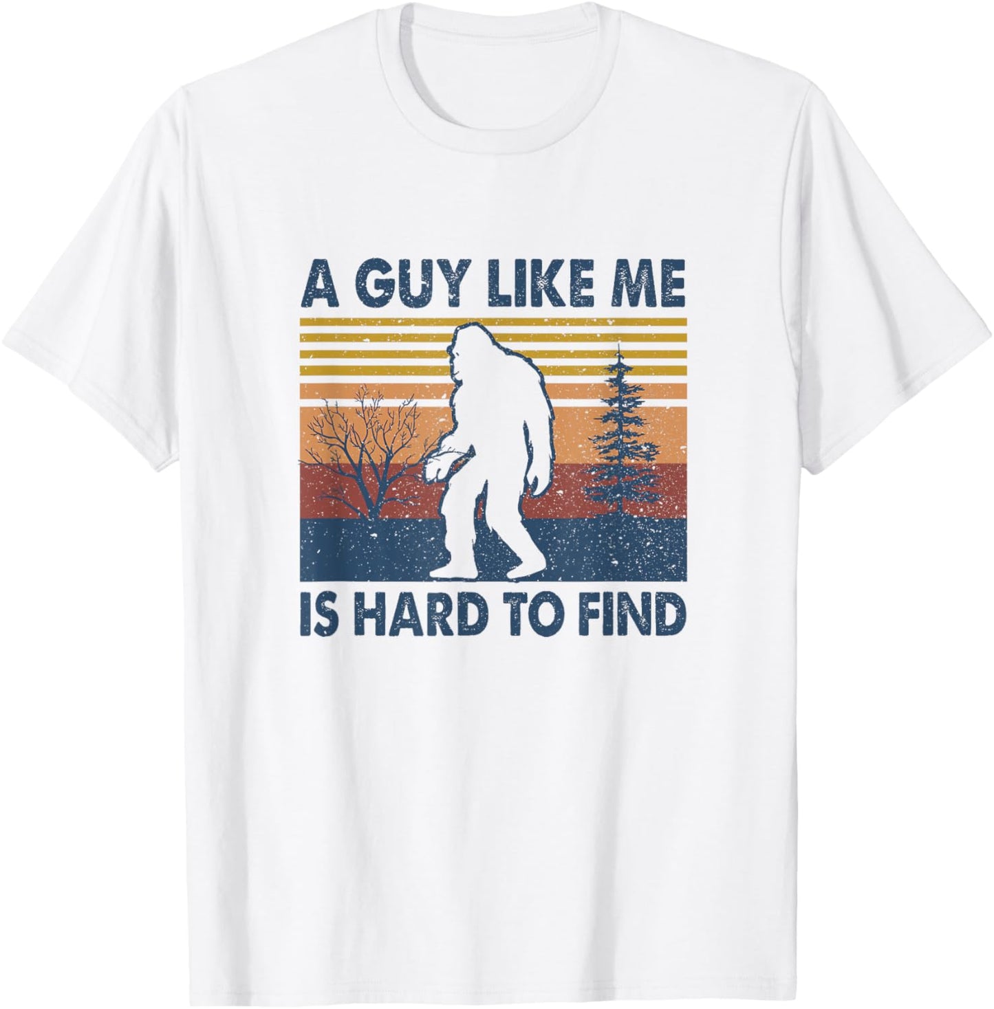 Funny Bigfoot A Guy Like Me Is Hard To Forest Find T-Shirt