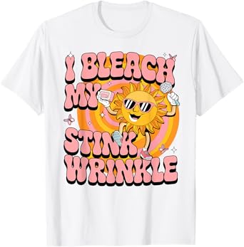 Sarcastic I Bleach My Stink Wrinkle Funny Gag Adult Humor T-Shirt