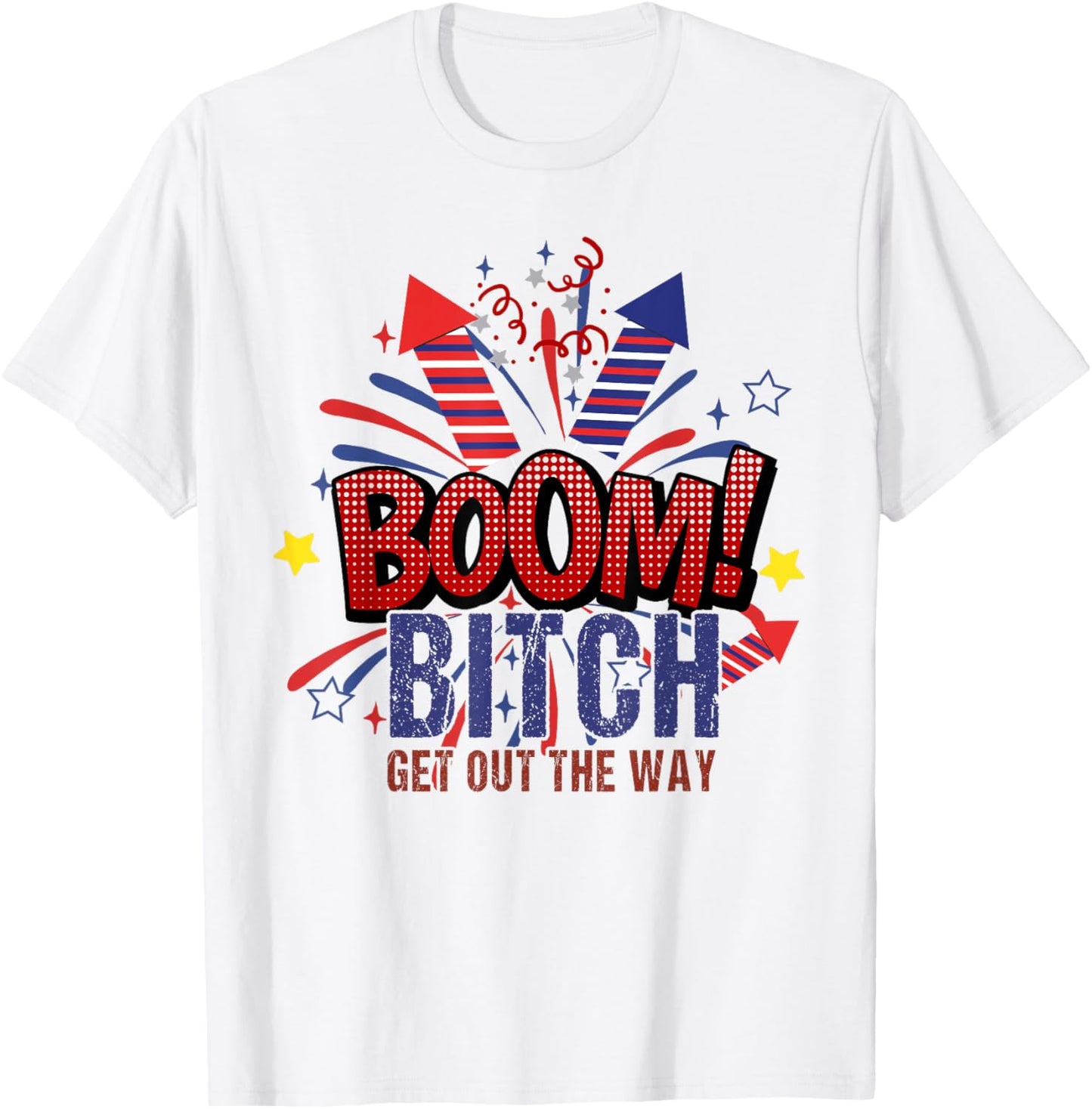 Bitch Get Out The Way Boom Firework 4th Of July T-Shirt