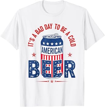 It's A Bad Day To Be A Cold Beer Funny 4th Of July Drinking T-Shirt