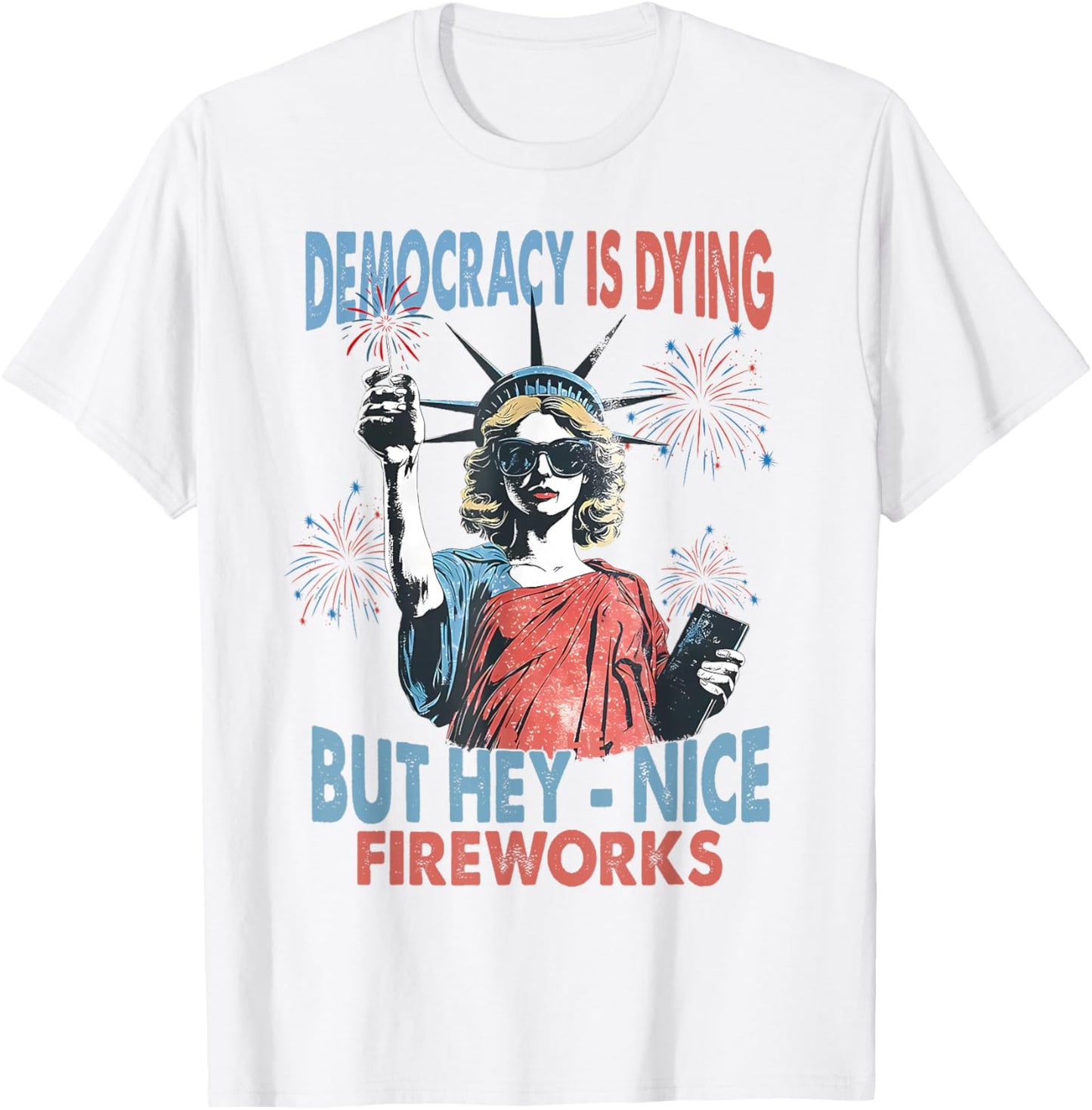 Funny Democracy Is Dying But Hey Nice Fireworks 4th Of July T-shirt