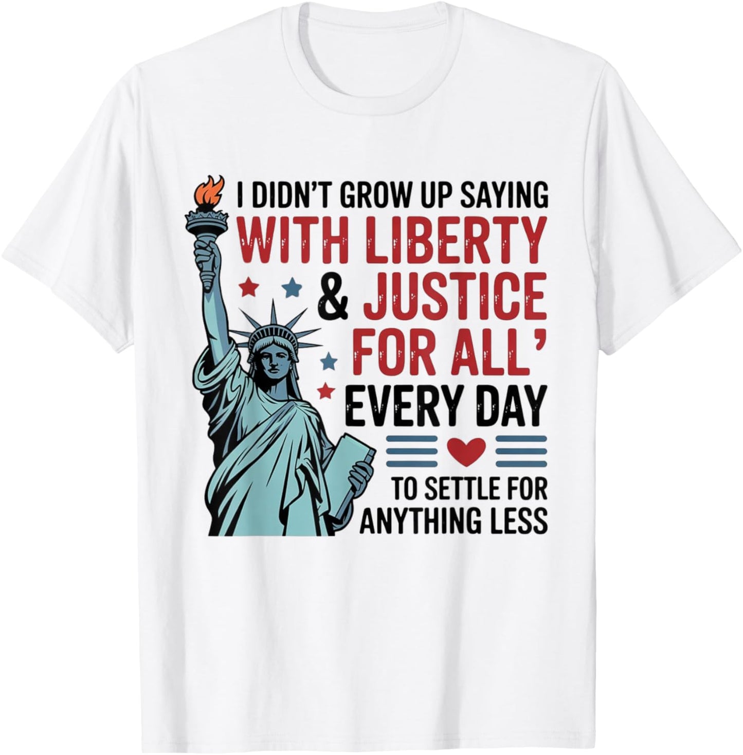 I Didn't Grow Up Saying With Liberty & Justice For All Every T-Shirt