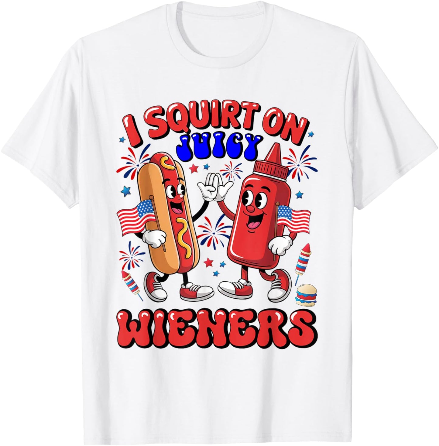 I Squirt on Juicy Wiener Funny Adult Humor 4th Of July T-Shirt