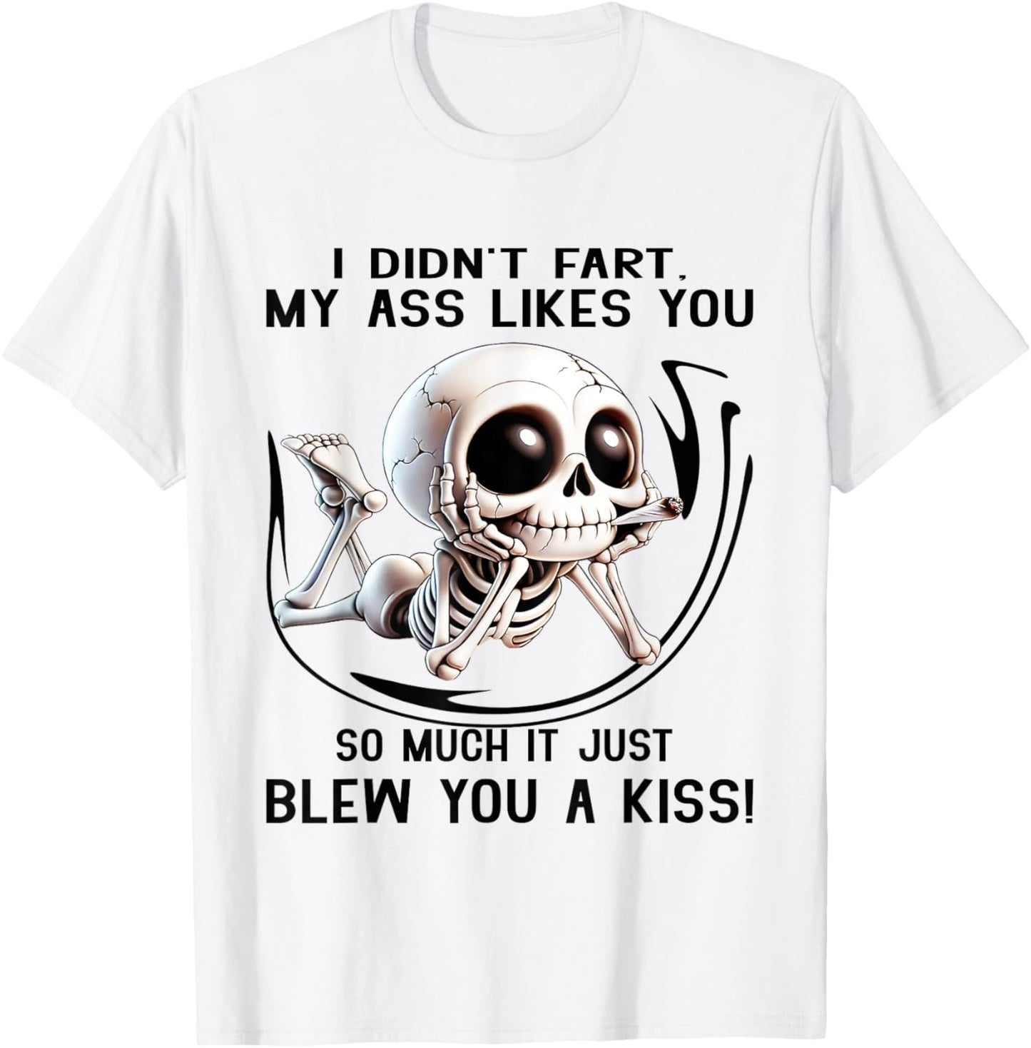 I Didn't Fart My Ass Likes You So Much It Just Blew You Kiss T-Shirt