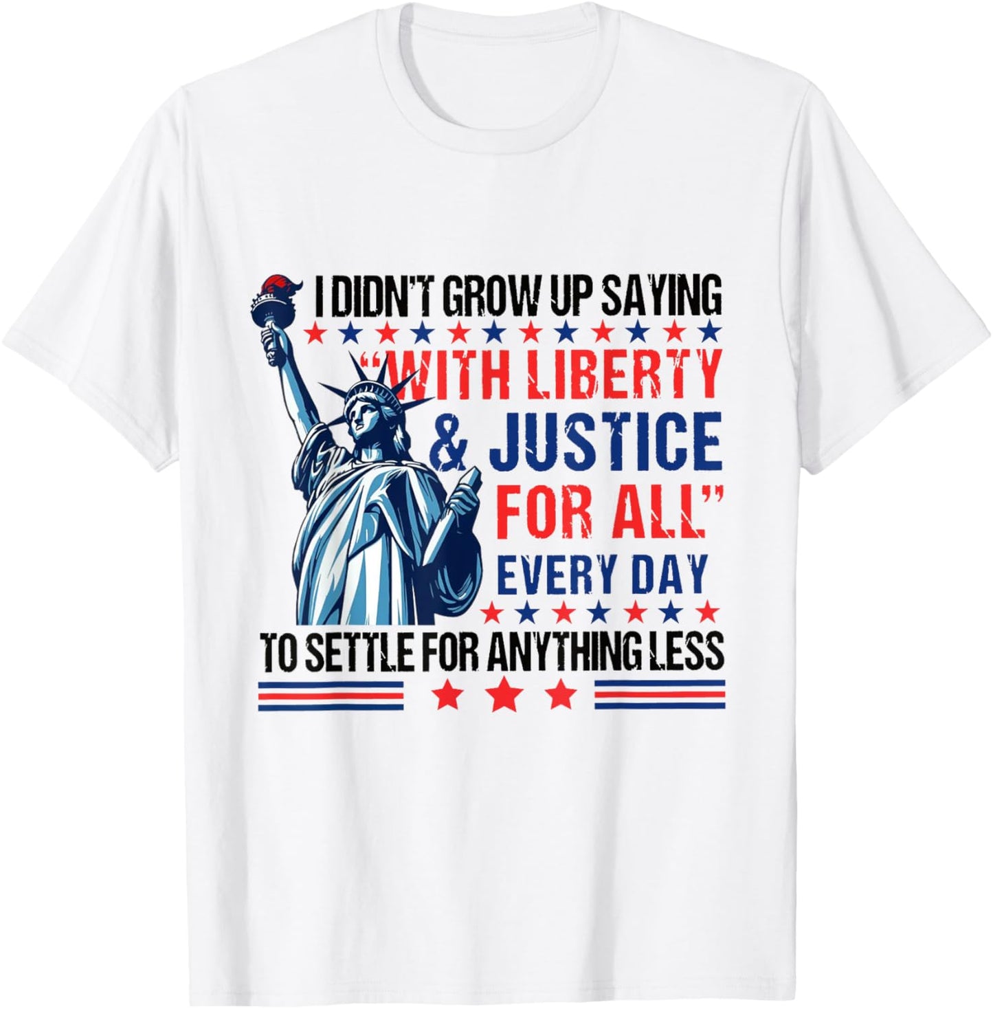 I Didn't Grow Up Saying With Liberty & Justice For All Every T-Shirt