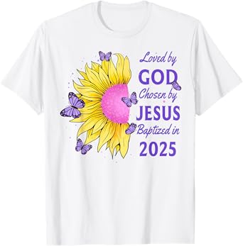 Loved By God Chosen By Jesus Baptized 2025 Sunflower T-Shirt