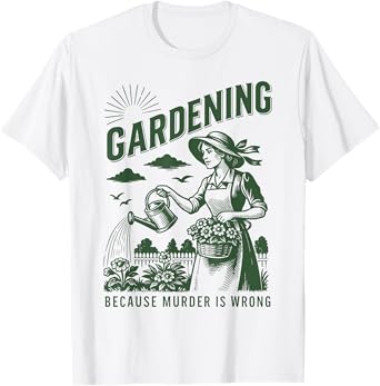Gardening Because Murder Is Wrong Funny Plant Lover Joke T-Shirt
