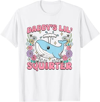 Daddy's Lill Squirter Inappropriate Unhinged Funny Humor T-Shirt