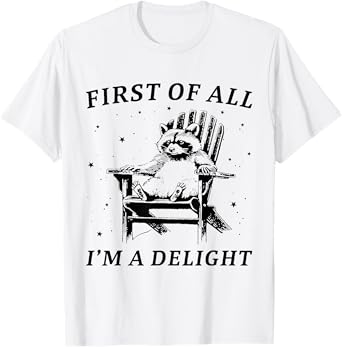 First Of All I'm A Delight Sarcastic funny Racoon T-Shirt