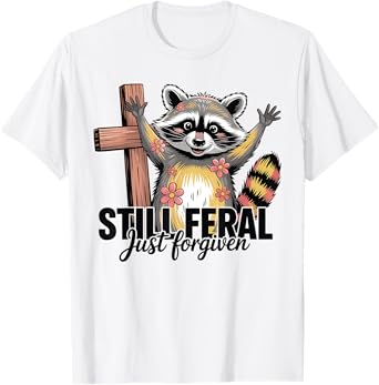Still Feral Just Forgiven Funny Christian Raccoon Quote T-Shirt